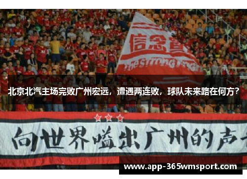 北京北汽主场完败广州宏远,遭遇两连败,球队未来路在何方?