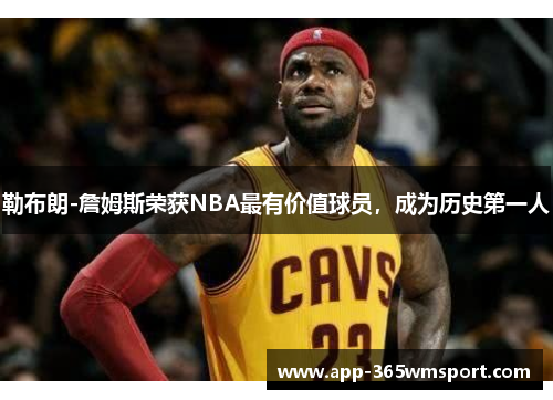 勒布朗-詹姆斯荣获NBA最有价值球员,成为历史第一人