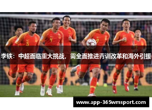 李铁:中超面临重大挑战,需全面推进青训改革和海外引援