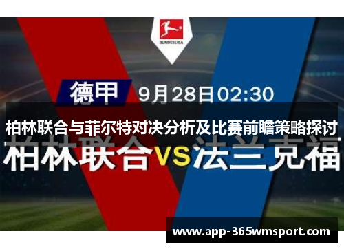 柏林联合与菲尔特对决分析及比赛前瞻策略探讨