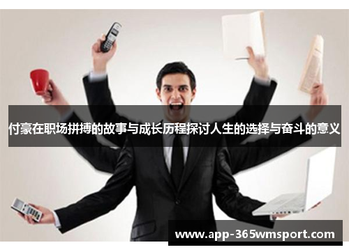 付豪在职场拼搏的故事与成长历程探讨人生的选择与奋斗的意义